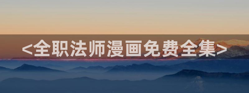 虫虫漫画app下载：<全职法师漫画免费全集>