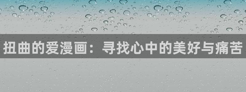 虫虫漫画弹窗：扭曲的爱漫画：寻找心中的美好与痛苦