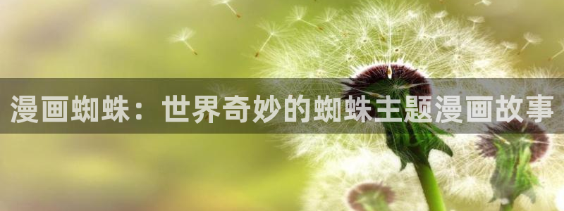 虫虫漫画免费版在线阅读：漫画蜘蛛：世界奇妙的蜘蛛主题漫画故事