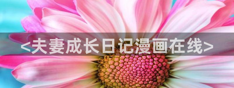 虫虫漫画在线页面免费漫画：<夫妻成长日记漫画在线>