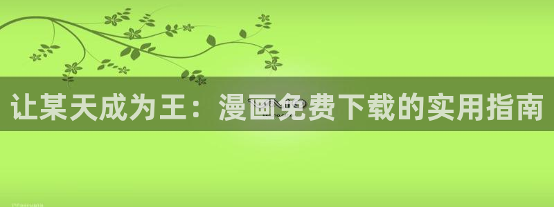 虫虫漫画进入：让某天成为王：漫画免费下载的实用指南