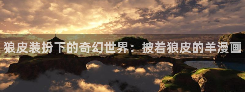 虫虫漫画 在线：狼皮装扮下的奇幻世界：披着狼皮的羊漫画