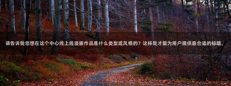 虫虫漫画在线观看入口：请告诉我您想在这个中心线上线漫画作品是什么类型或风格的？这样我才能为用户提供最合适的标题。
