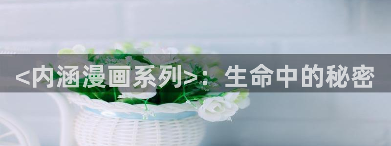 韩漫虫虫漫画哪里可以看：<内涵漫画系列>：生命中的秘密